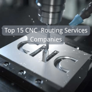 Top 15 CNC Routing Services Companies